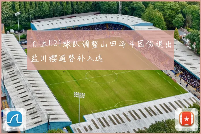 日本U21球队调整山田海斗因伤退出盐川樱道替补入选